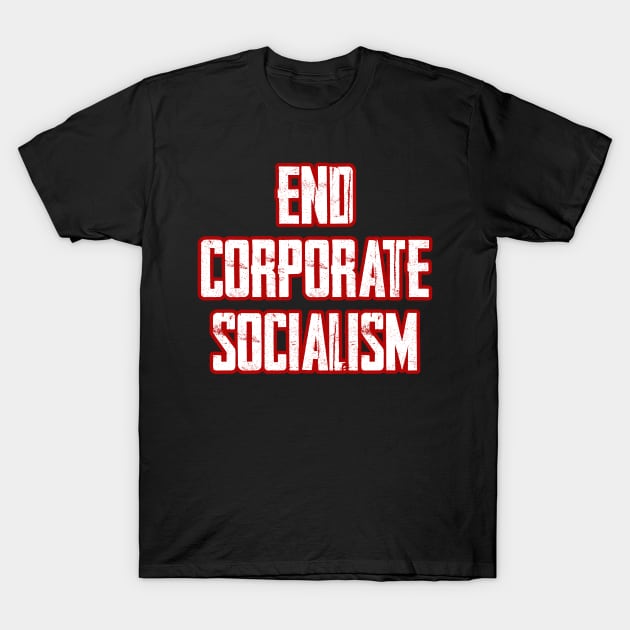 End Corporate Socialism T-Shirt by Muzehack